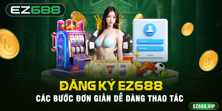 Hướng dẫn đăng ký tài khoản EZ688 cho tân thủ