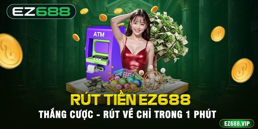 Hướng dẫn rút tiền EZ688 nhanh chóng